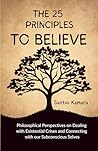 The 25 Principles To Believe: Philosophical Perspectives on Dealing with Existential Crises and Connecting with our Subconscious Selves