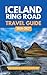 ICELAND RING ROAD TRAVEL GUIDE 2026 – 2027: Your Complete Guide to Waterfalls, Glaciers, Northern Lights, Hot Springs, and the Greatest Road Trip on Earth