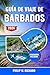 Guía de viaje de Barbados 2026: Descubre playas vírgenes, arrecifes de coral, la cultura del ron y aventuras en islas con consejos de expertos e itinerarios para cada viajero (Spanish Edition)