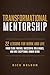 Transformational Mentorship: 22 Lessons for Work and Life from Close Friends, Successful Colleagues, and One Exceptional Human Being