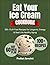 Eat Your Ice Cream Cookbook: 100+ Guilt-Free Recipes for Longevity, Energy & Real-Life Healthy Aging