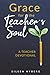 Grace for the Teacher's Soul: A Teacher Devotional: 52 Weeks of Faith-Filled Devotions and Scripture to Empower Your Christian Teaching Journey
