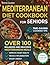 Mediterranean Diet Cookbook for Seniors: Over 100 Balanced and Delicious Mediterranean Meals to Improve Heart Health, Reduce Inflammation, and Boost Energy