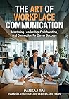 The Art of Workplace Communication: Mastering Leadership, Collaboration, and Connection for career Success