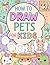 How to Draw Pets for Kids: A Complete Drawing, Practice and Coloring Book to Build Creativity and Confidence | Easy Animal Drawing for Beginners