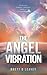 THE ANGEL VIBRATION: Spiritual Energy Through Angelic Intervention