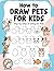 How to Draw Pets for Kids: Draw, Practice and Color Cute Animals Step by Step | A Creative Activity Book for Young Artists and Beginners