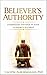 Believer's Authority: Understanding and Walking in Your Authority in Christ