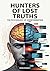 Hunters of Lost Truths - The Psychology of Disinformation: How the Human Brain Falls Prey to Fake News, Deepfakes and Conspiracy Theories in the Digital Age