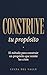 Construye tu propósito: El método para construir un propósito que resiste las crisis (no se descubre — se construye) (Spanish Edition)