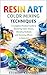 Resin Art Color Mixing Techniques: A Complete Practical Guide to Mastering Color Theory, Blending Methods and Stunning Effects in Resin Art (Essential ... Skills for Everyday Makers Book 69)