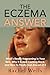 The Eczema Answer: What's Really Happening in Your Skin, Why It Keeps Coming Back,and How to Finally Get Ahead of It