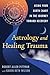 Astrology and Healing Trauma: Using Your Birth Chart in the Journey Toward Recovery