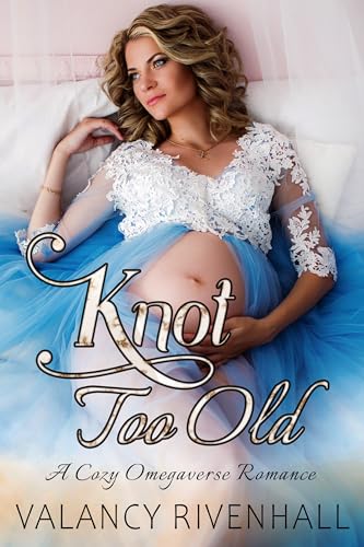 Knot Too Old: A Cozy Omegaverse Romance (O-Preggo-Verse Book 1)