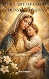 OUR LADY OF GOOD COUNSEL NOVENA: 9 Days of Powerful Prayers for Wisdom, Clarity, and Divine Direction
