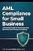 AML Compliance for Small Business: A Practical Guide to Protecting Your Business from Money Laundering