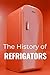 The History of Refrigerators: How Cooling Technology Transformed Food, Health, and Modern Life (From Ice Harvesting to Smart Fridges)