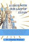 31 DAYS WITH OUR LADY OF LUJAN: Daily Catholic Devotional Prayer Guide With Reflections, Bible Readinds And Spiritual Actions For Faith, Healing Miracles And Marian Devotion