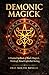 Demonic Magick: A Practical Spellbook of Black Magick, Witchcraft, Ritual Craft & Pact Working. (The Black Grimoire Collection: Evocation • Necromancy • Ritual Magic)