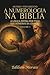 A numerologia da bíblia (Livro 1): A lógica divina por trás dos números da criação (Portuguese Edition)