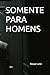 SOMENTE PARA HOMENS (Portuguese Edition)