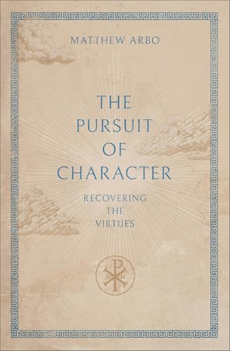 The Pursuit of Character: Recovering the Virtues (Kindle Edition)