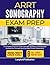 ARRT SONOGRAPHY EXAM PREP 2026 2027: A Complete Practice Guide with 800 Questions and Detailed Answers for Focused and Confident Exam Preparation