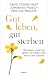 Gut leben, gut sterben: Wir...