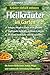 Heilkräuter im Garten: Die besten Heilkräuter, Anbau, Pflege und traditionelle Anwendung einfach erklärt (Kräuter einfach anbauen 4) (German Edition)