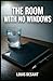The Room With No Windows: A disturbing psychological novel about truth, control and what remains when everything breaks