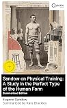 Sandow on Physical Training: A Study in the Perfect Type of the Human Form (Summarized Edition): Enriched edition. Classic Bodybuilding for the Ideal Human Form: Balance, Symmetry, and Vitality