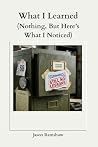 What I Learned (Nothing, But Here's What I Noticed) (Still Noticing) What I Learned (Nothing, But Here's What I Noticed) (Still Noticing)