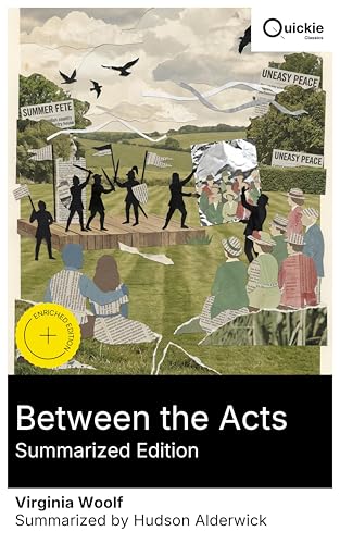 Between the Acts (Summarized Edition): Enriched edition. A stream-of-consciousness portrait of an English village's summer pageant, exploring identity, art, and pre-war society.