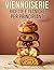 Viennoiserie Ricette E Tecniche per Principianti: 100 Ricette Autentiche di Croissant, Brioche, Danish e Pasta Sfoglia da Zero (Italian Edition)