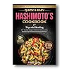 Quick & Easy Hashimoto’s Cookbook for Thyroid Healing: 100+ Clean-Eating Recipes + Exclusive Video Recipes to Reduce Inflammation, Boost Energy & ... in 20 Minutes or Less (THE CORE 4 METHOD 1)