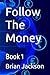 Follow The Money: Book 1