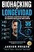 Biohacking y Longevidad: El Método Científico Para Que Tu Cuerpo Envejezca Más Lento (Spanish Edition)