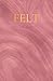 FELT: truths that ache