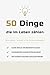 50 Dinge die im Leben zählen: Neu sehen, worauf es im Leben ankommt (German Edition)