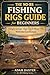 The No-BS Fishing Rigs Guide for Beginners: Simple Setups That Catch More Fish Without Confusion (No-BS Fishing Series Book 11)