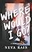Where Would I Go? by Neva Rain