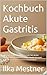 Kochbuch Akute Gastritis: 4 Wochen magenfreundlich essen bei akuter Magenschleimhautentzündung – Sanfte Rezepte, klare Struktur und einfache ... – sanft essen mit Struktur) (German Edition)
