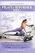 THE WOMEN’S PILATES REFORMER BIBLE (ILLUSTRATED EDITION): The Complete Body-Sculpting Workout Plan to Burn Fat, Strengthen Your Core and Improve Flexibility—Including a Smart Nutrition Guide