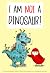 I Am Not a Dinosaur! by V Moua I Am Not a Dinosaur! by V Moua