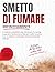 Smetto di Fumare: Il metodo scientifico per eliminare il craving, superare l’astinenza e liberarti dalla nicotina con la citisina e strategie comportamentali efficaci (Italian Edition)