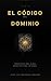 EL CÓDIGO DEL DOMINIO: Ingeniería del alma. Arquitectura interna. (Spanish Edition)
