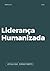 Liderança Humanizada: Engajar Pessoas de Verdade Começa com Empatia, Conexão e Confiança (Portuguese Edition)