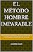 El Método Hombre Imparable: Recupera fuerza, testosterona y confianza después de los 40 (Spanish Edition)