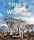 Trees of the World: A Celebration of the Beauty and Diversity of Species Across Continents
