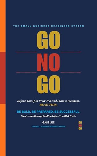 Go No Go: Before You Quit Your Job and Start a Business, Read This (The Small business Readiness System)